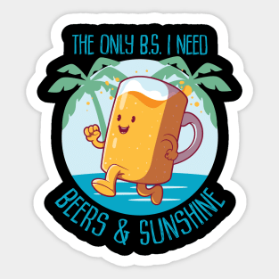 The only B.S. I need is beer and sunshine Sticker